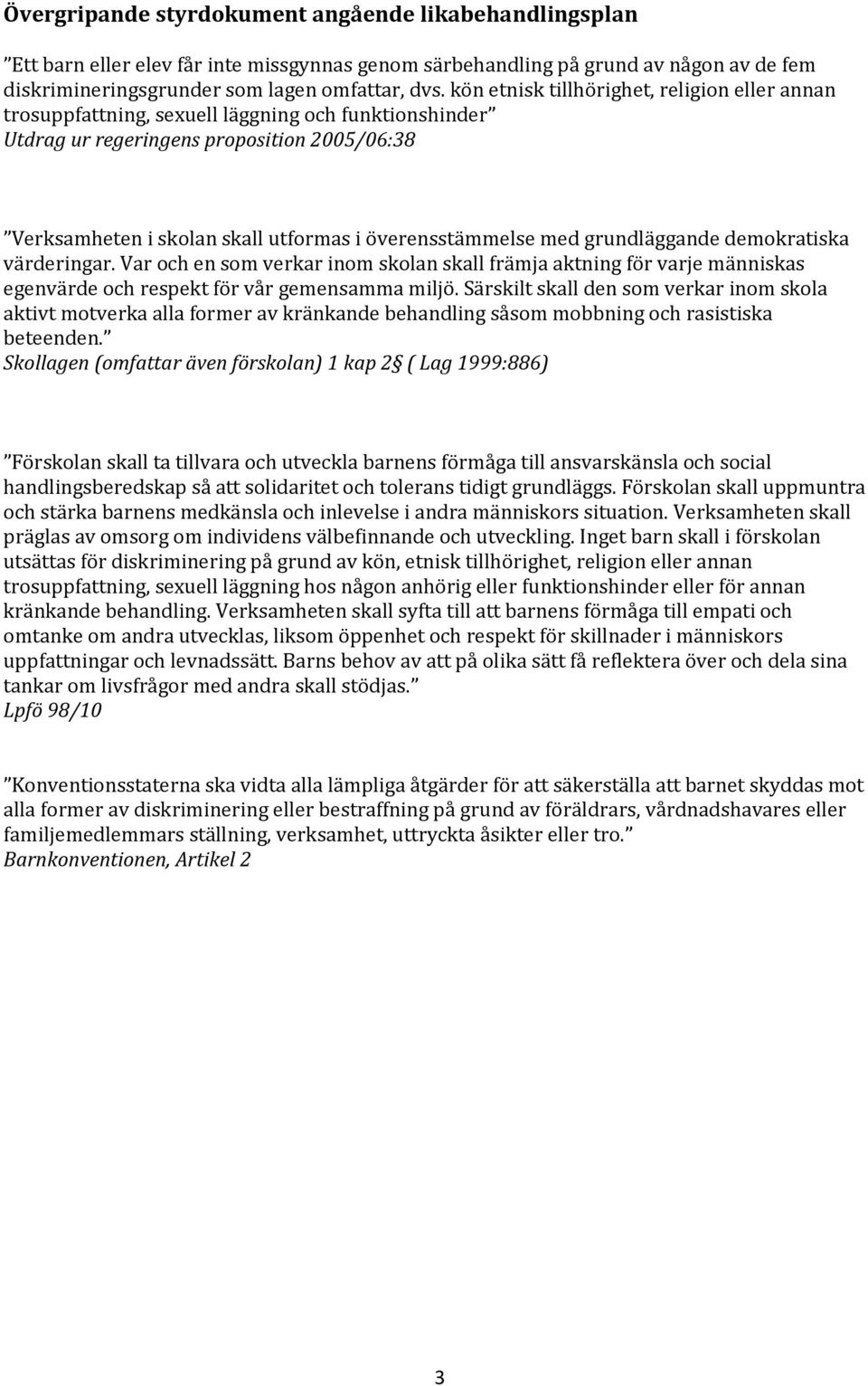 överensstämmelse med grundläggande demokratiska värderingar. Var och en som verkar inom skolan skall främja aktning för varje människas egenvärde och respekt för vår gemensamma miljö.