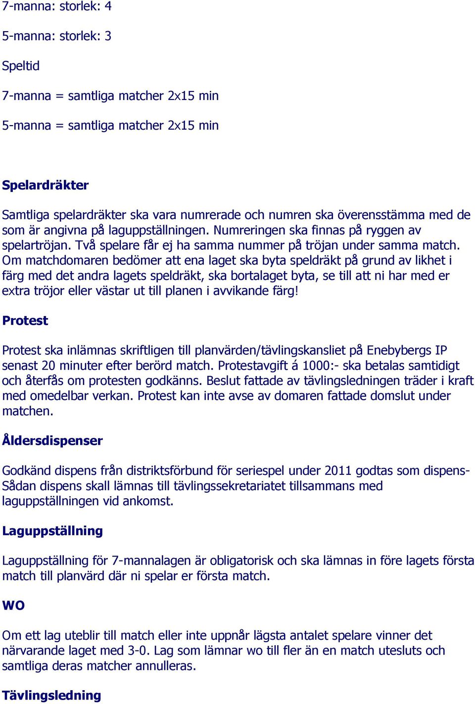 Om matchdomaren bedömer att ena laget ska byta speldräkt på grund av likhet i färg med det andra lagets speldräkt, ska bortalaget byta, se till att ni har med er extra tröjor eller västar ut till