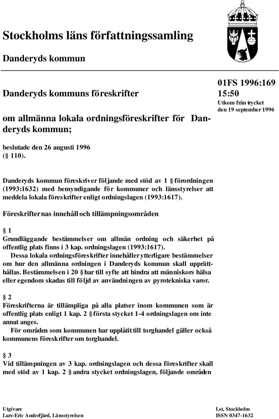 Danderyds kommun föreskriver följande med stöd av 1 förordningen (1993:1632) med bemyndigande för kommuner och länsstyrelser att meddela lokala föreskrifter enligt ordningslagen (1993:1617).