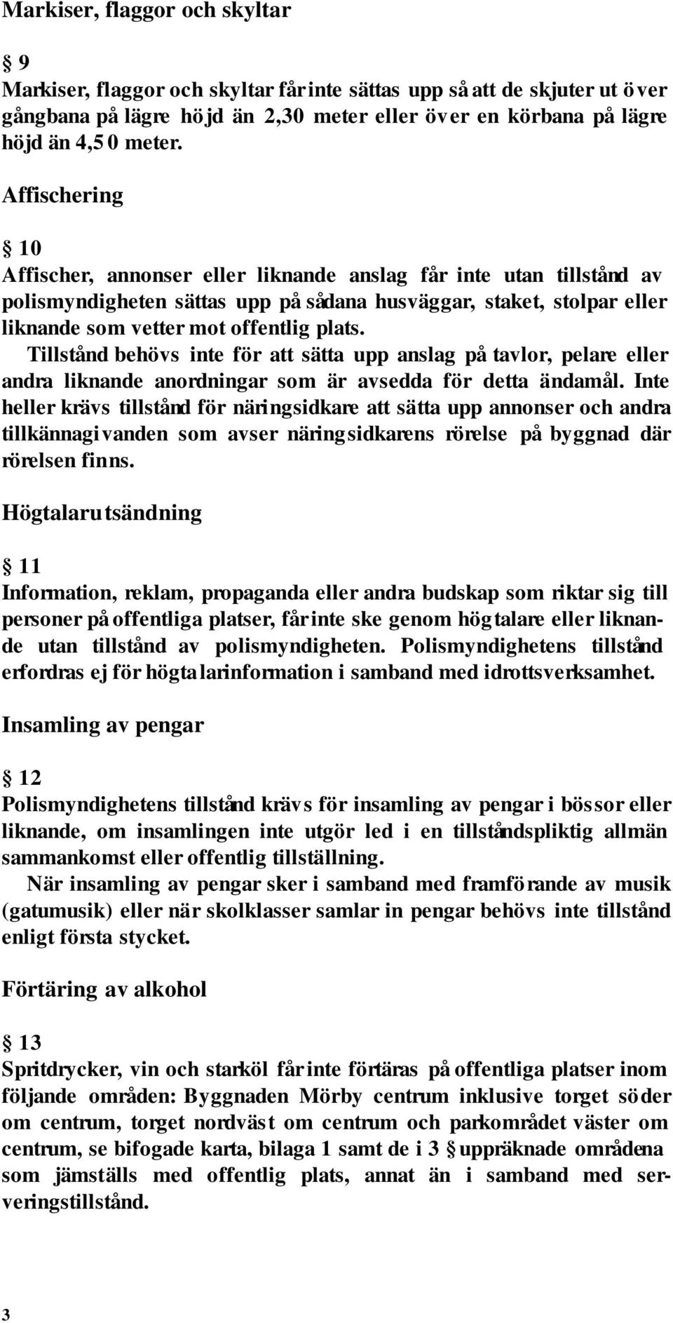 Tillstånd behövs inte för att sätta upp anslag på tavlor, pelare eller andra liknande anordningar som är avsedda för detta ändamål.