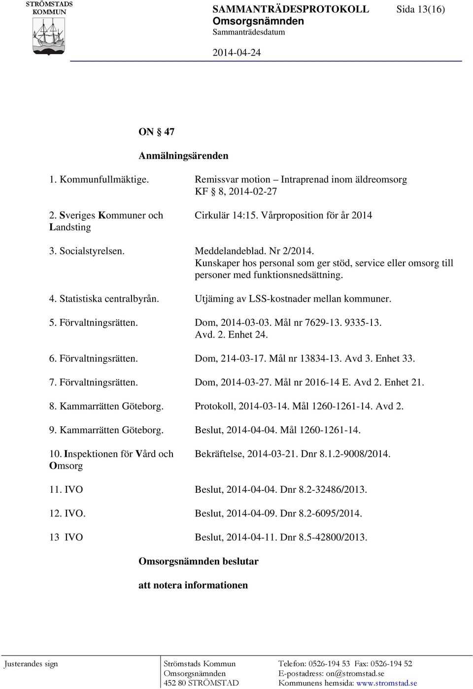 Statistiska centralbyrån. Utjäming av LSS-kostnader mellan kommuner. 5. Förvaltningsrätten. Dom, 2014-03-03. Mål nr 7629-13. 9335-13. Avd. 2. Enhet 24. 6. Förvaltningsrätten. Dom, 214-03-17.