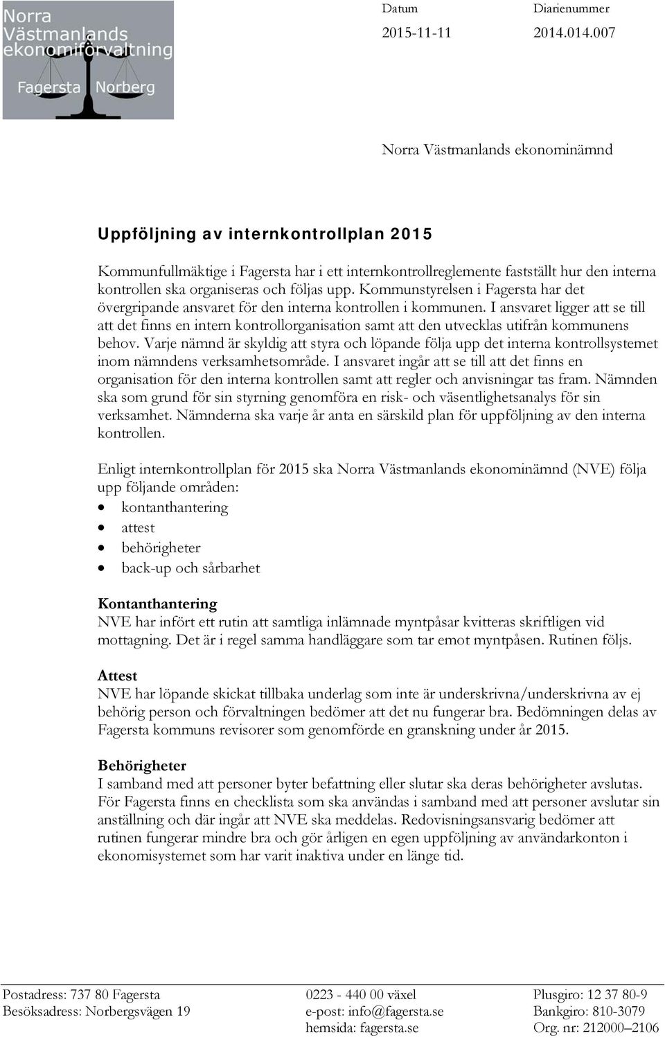 och följas upp. Kommunstyrelsen i Fagersta har det övergripande ansvaret för den interna kontrollen i kommunen.