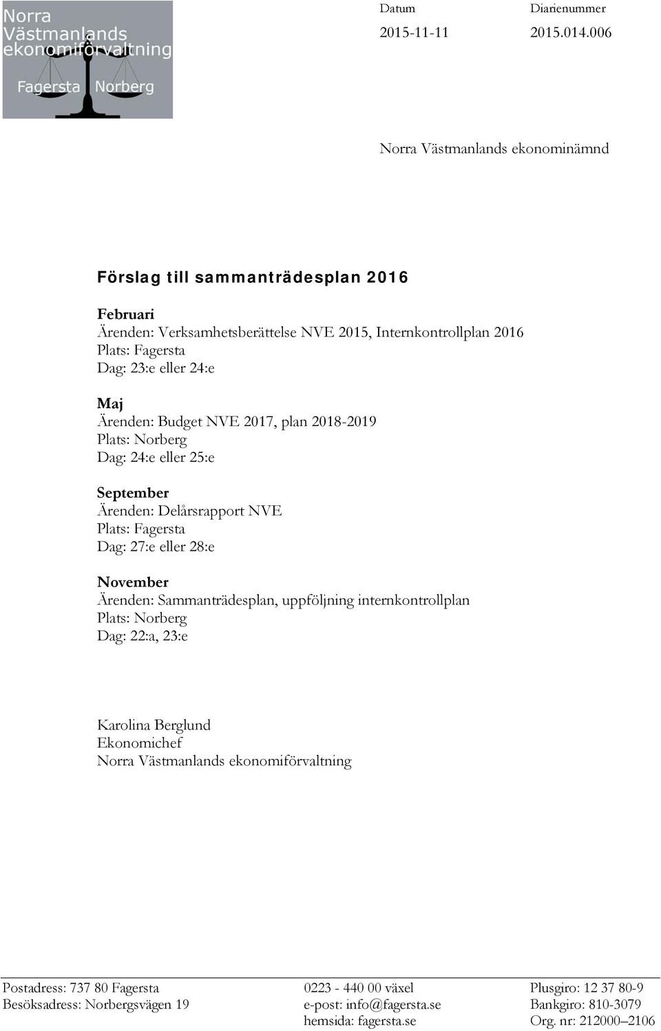 Internkontrollplan 2016 Plats: Fagersta Dag: 23:e eller 24:e Maj Ärenden: Budget NVE 2017, plan 2018-2019 Plats: Norberg