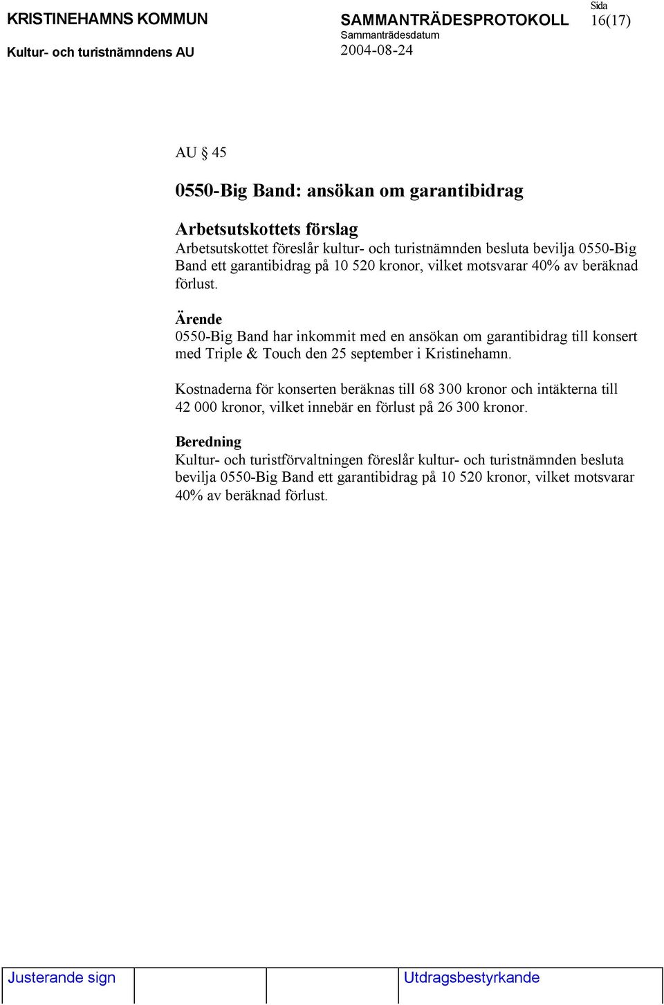 0550-Big Band har inkommit med en ansökan om garantibidrag till konsert med Triple & Touch den 25 september i Kristinehamn.