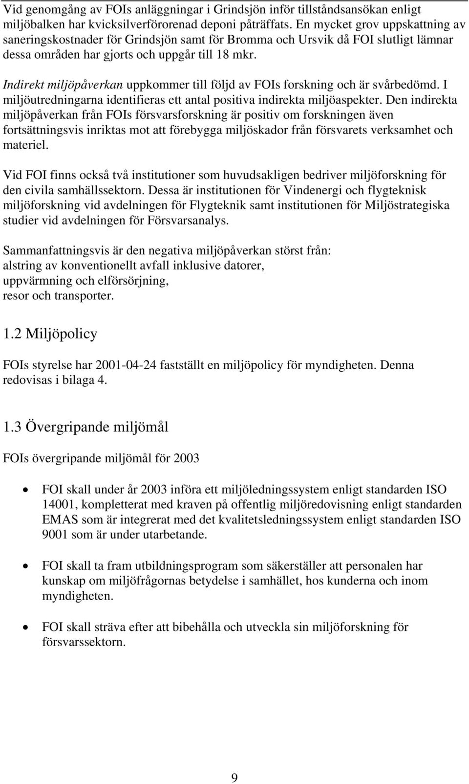 Indirekt miljöpåverkan uppkommer till följd av FOIs forskning och är svårbedömd. I miljöutredningarna identifieras ett antal positiva indirekta miljöaspekter.