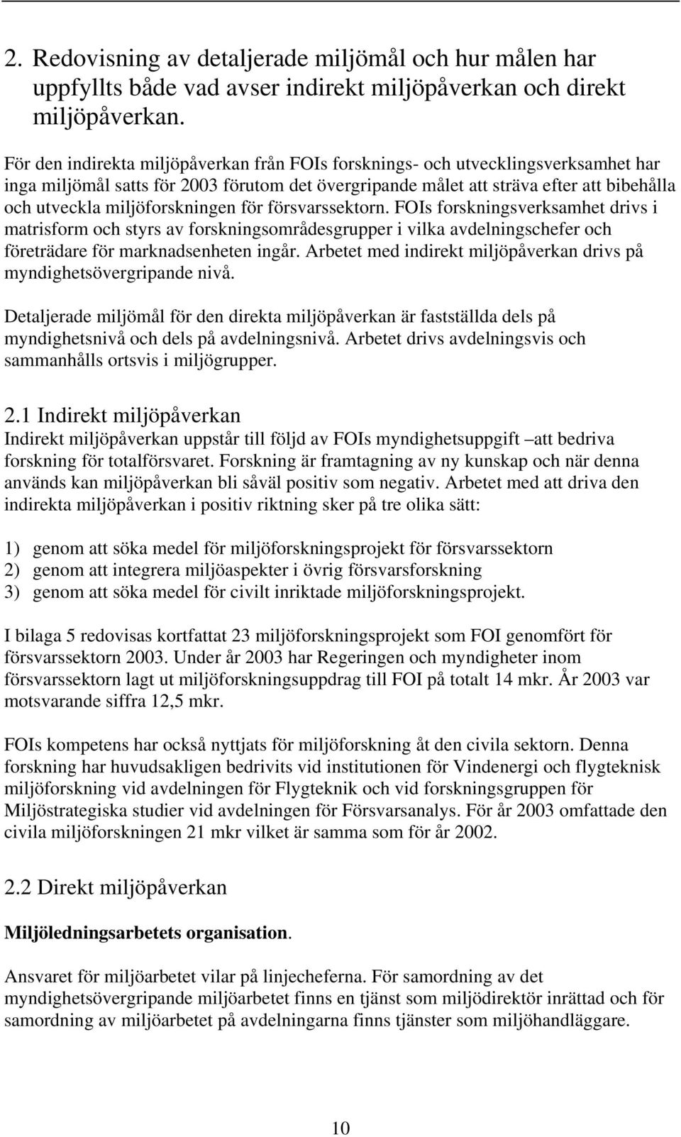 miljöforskningen för försvarssektorn. FOIs forskningsverksamhet drivs i matrisform och styrs av forskningsområdesgrupper i vilka avdelningschefer och företrädare för marknadsenheten ingår.