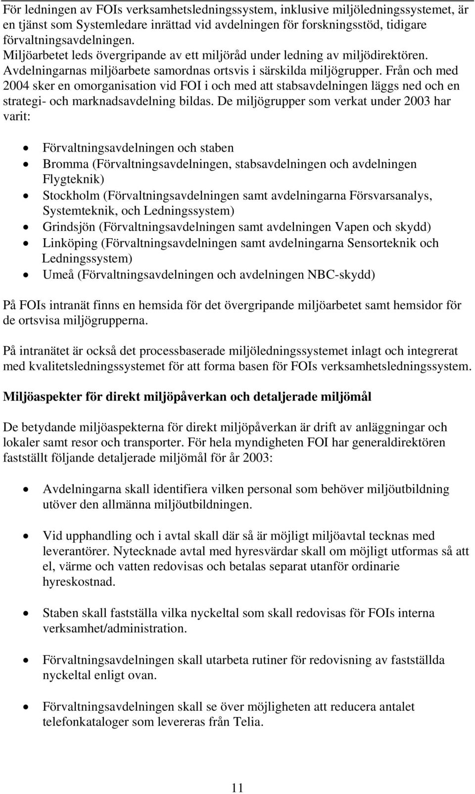 Från och med 2004 sker en omorganisation vid FOI i och med att stabsavdelningen läggs ned och en strategi- och marknadsavdelning bildas.
