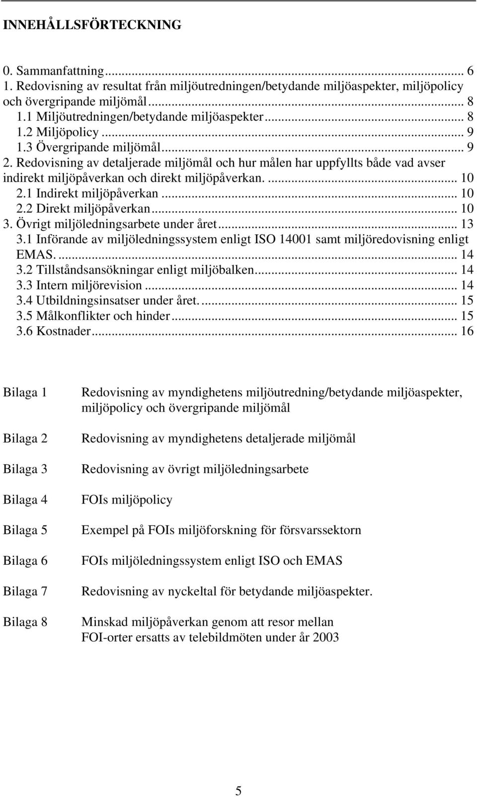 Redovisning av detaljerade miljömål och hur målen har uppfyllts både vad avser indirekt miljöpåverkan och direkt miljöpåverkan.... 10 2.1 Indirekt miljöpåverkan... 10 2.2 Direkt miljöpåverkan... 10 3.