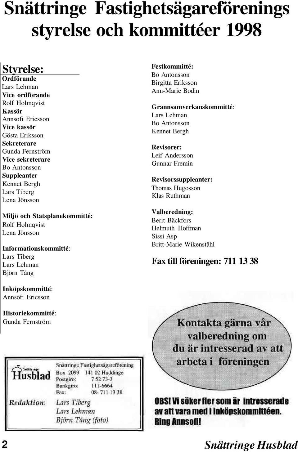 Tång Festkommitté: Bo Antonsson Birgitta Eriksson Ann-Marie Bodin Grannsamverkanskommitté: Lars Lehman Bo Antonsson Kennet Bergh Revisorer: Leif Andersson Gunnar Fremin Revisorssuppleanter: Thomas