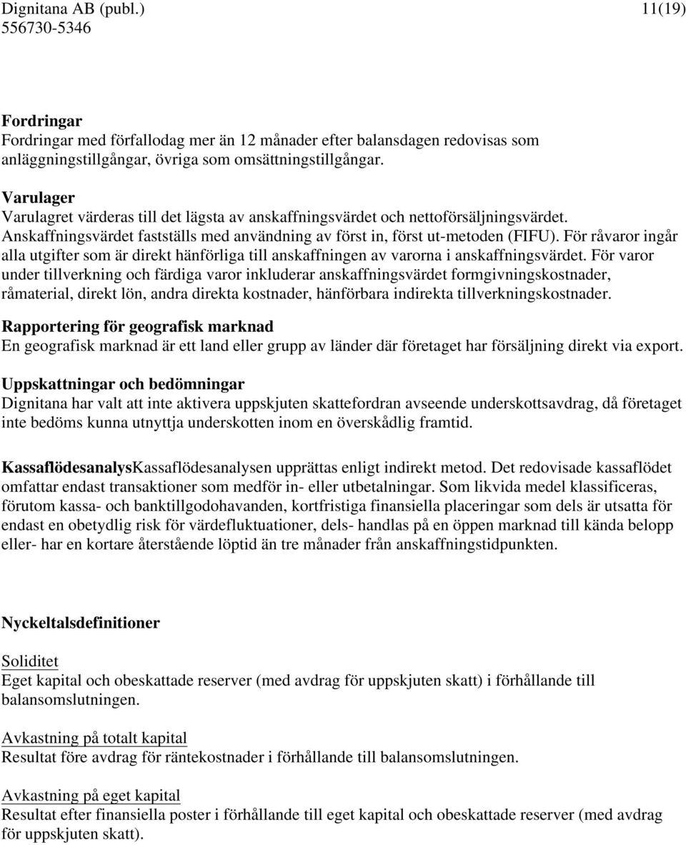 För råvaror ingår alla utgifter som är direkt hänförliga till anskaffningen av varorna i anskaffningsvärdet.