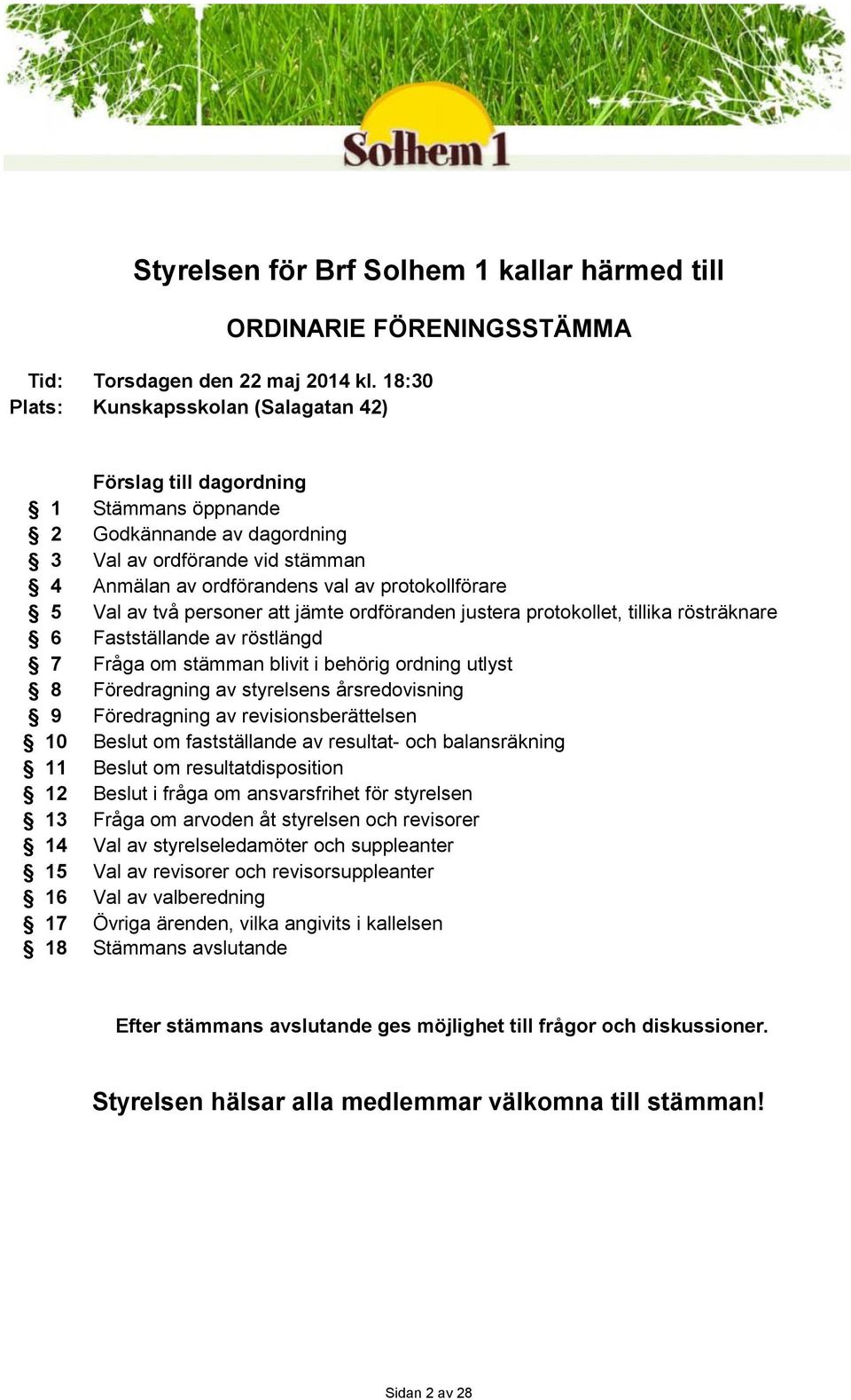 Val av två personer att jämte ordföranden justera protokollet, tillika rösträknare 6 Fastställande av röstlängd 7 Fråga om stämman blivit i behörig ordning utlyst 8 Föredragning av styrelsens