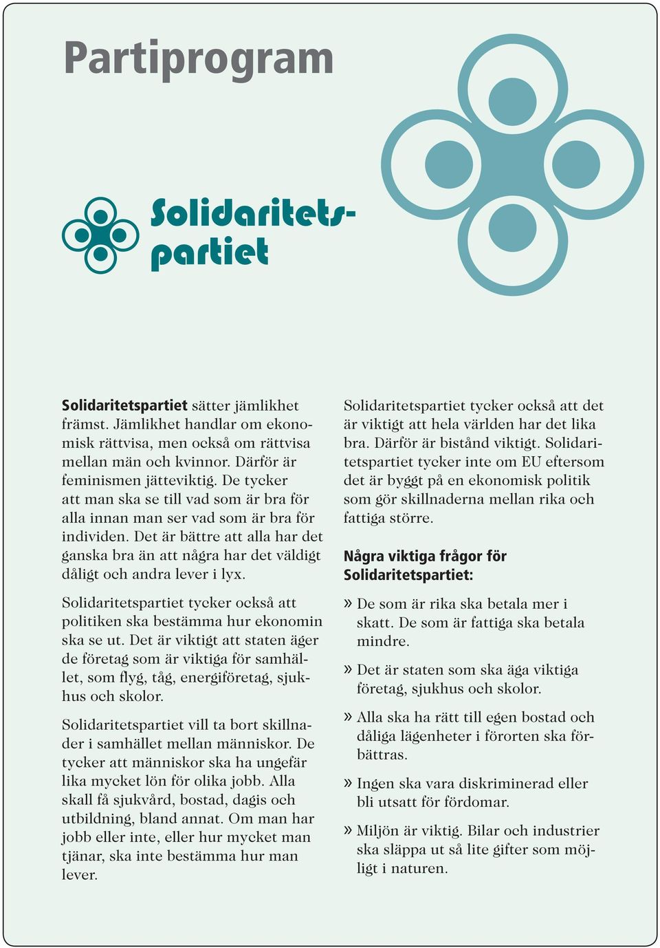 Solidaritetspartiet tycker också att politiken ska bestämma hur ekonomin ska se ut.