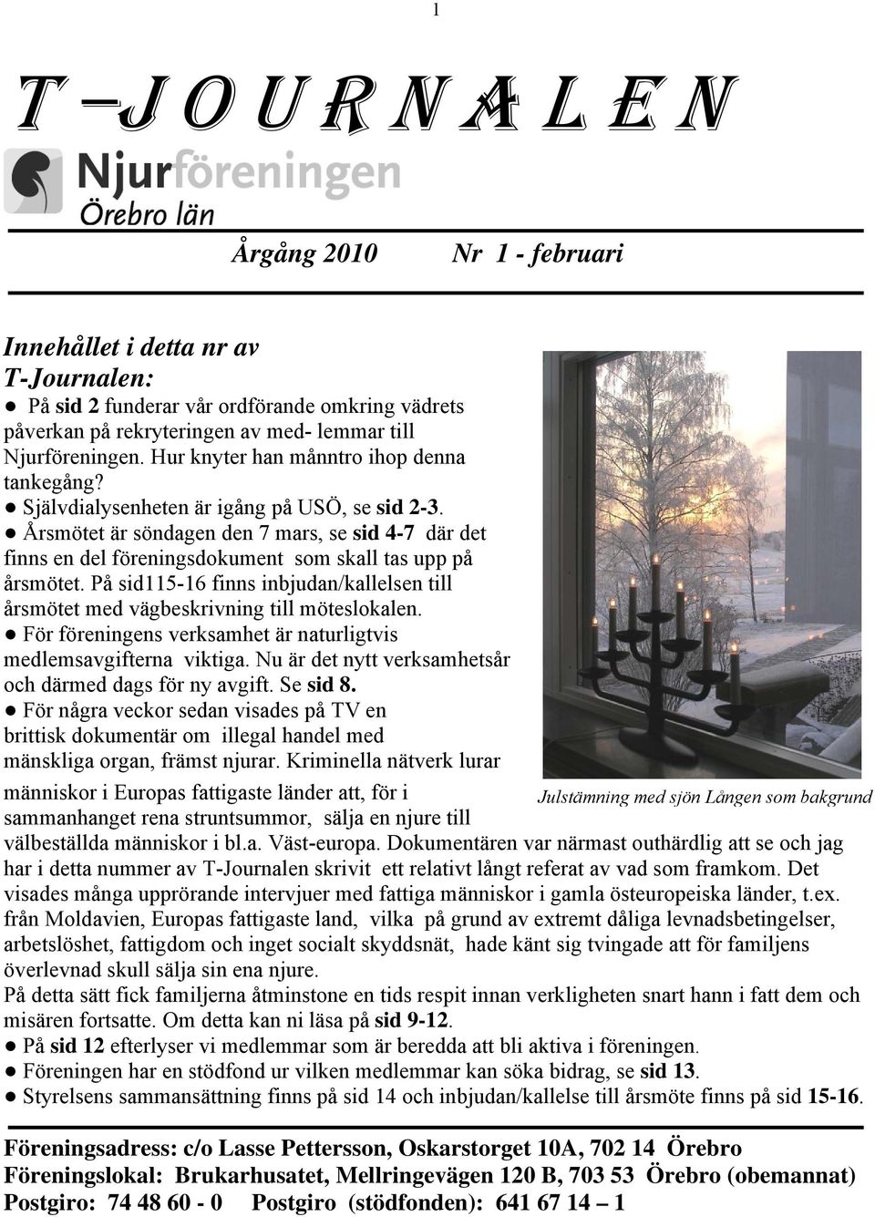 Årsmötet är söndagen den 7 mars, se sid 4-7 där det finns en del föreningsdokument som skall tas upp på årsmötet.
