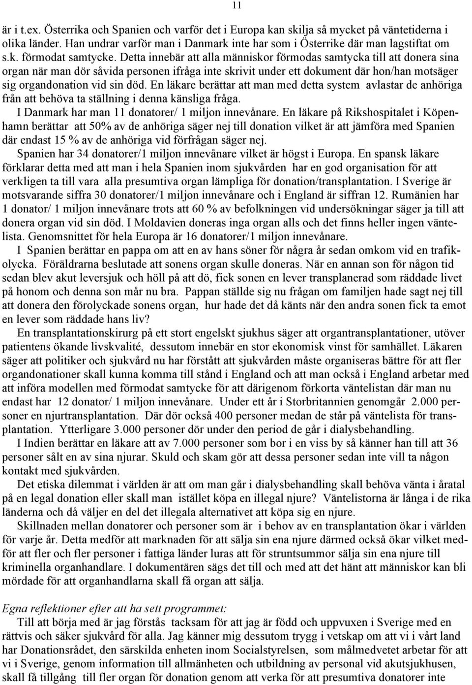 En läkare berättar att man med detta system avlastar de anhöriga från att behöva ta ställning i denna känsliga fråga. I Danmark har man 11 donatorer/ 1 miljon innevånare.