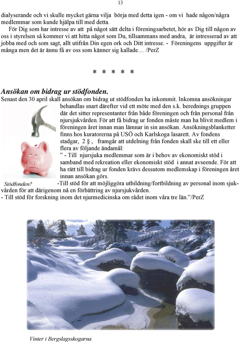 jobba med och som sagt, allt utifrån Din egen ork och Ditt intresse. - Föreningens uppgifter är många men det är ännu få av oss som känner sig kallade /PerZ Ansökan om bidrag ur stödfonden.