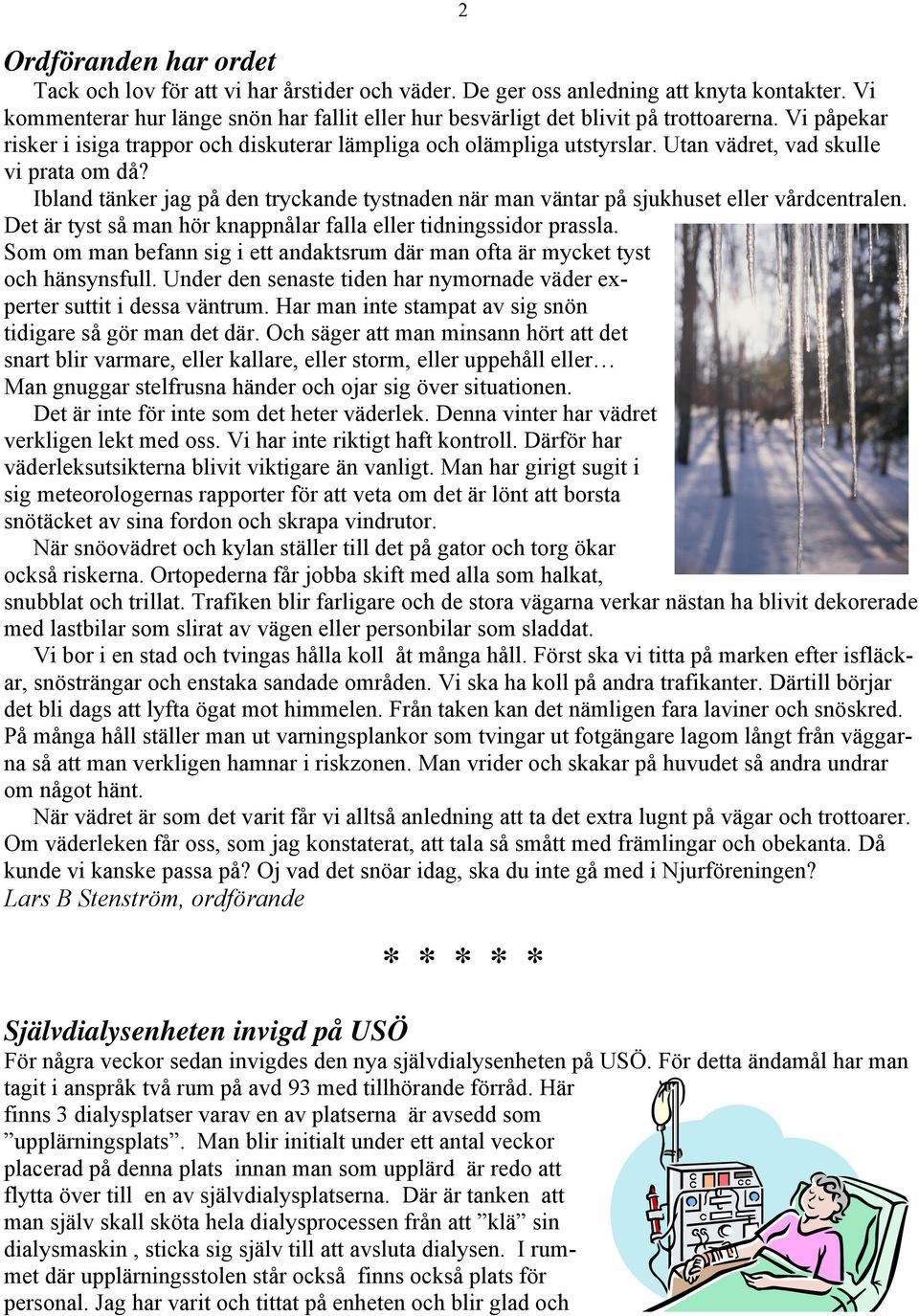 Utan vädret, vad skulle vi prata om då? Ibland tänker jag på den tryckande tystnaden när man väntar på sjukhuset eller vårdcentralen.