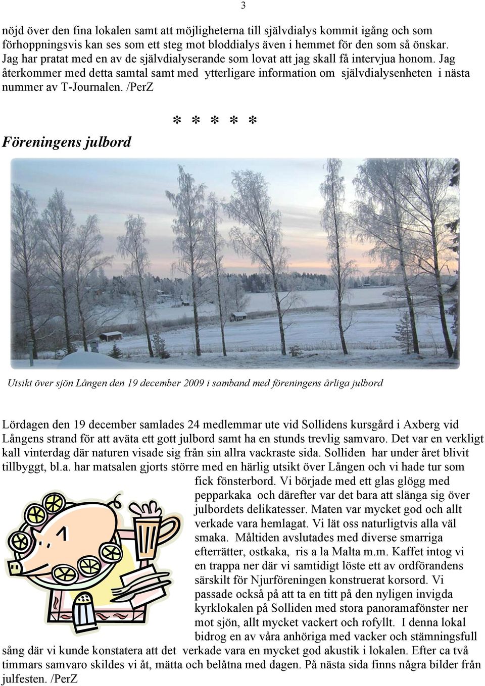 Jag återkommer med detta samtal samt med ytterligare information om självdialysenheten i nästa nummer av T-Journalen.