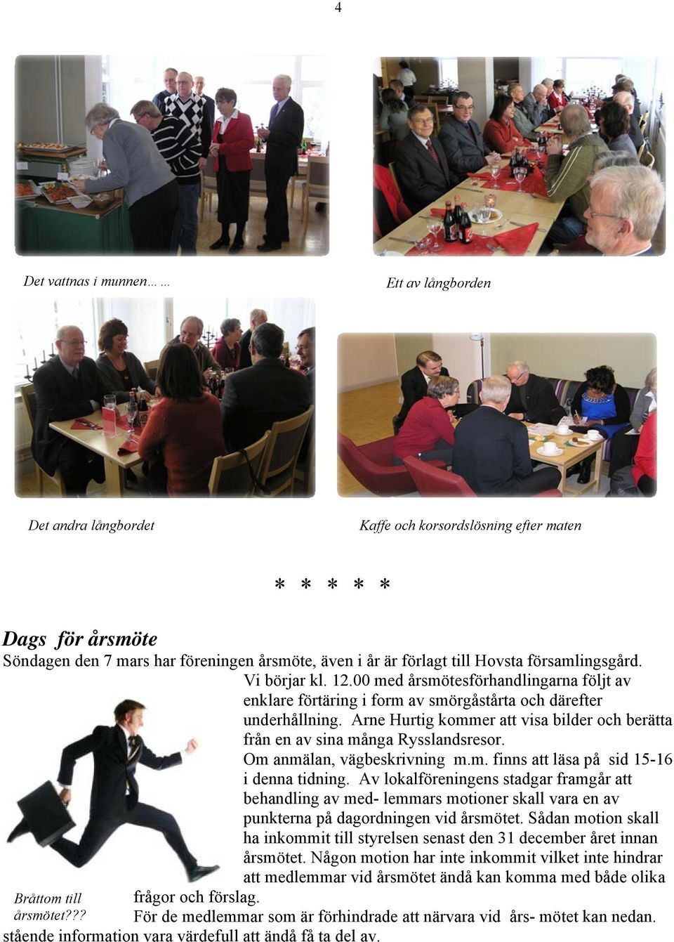 Arne Hurtig kommer att visa bilder och berätta från en av sina många Rysslandsresor. Om anmälan, vägbeskrivning m.m. finns att läsa på sid 15-16 i denna tidning.