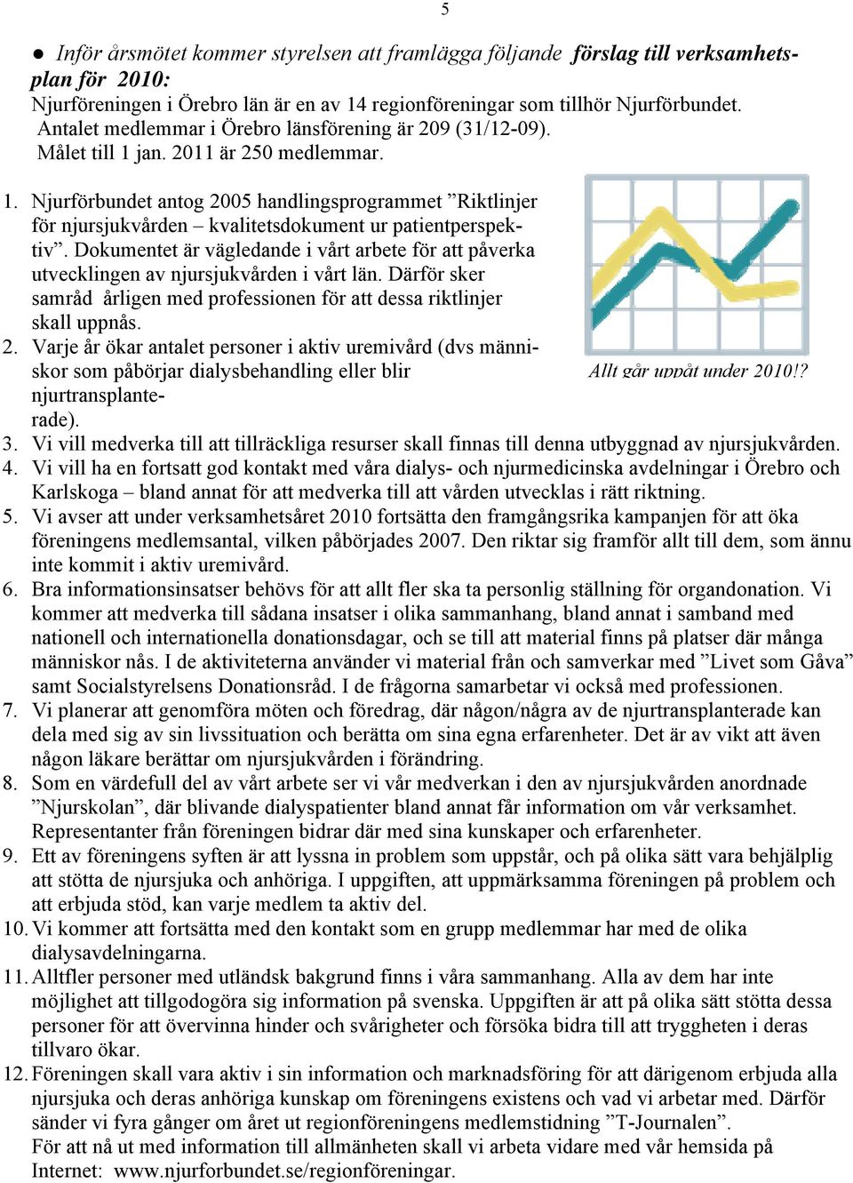 Dokumentet är vägledande i vårt arbete för att påverka utvecklingen av njursjukvården i vårt län. Därför sker samråd årligen med professionen för att dessa riktlinjer skall uppnås. 2.