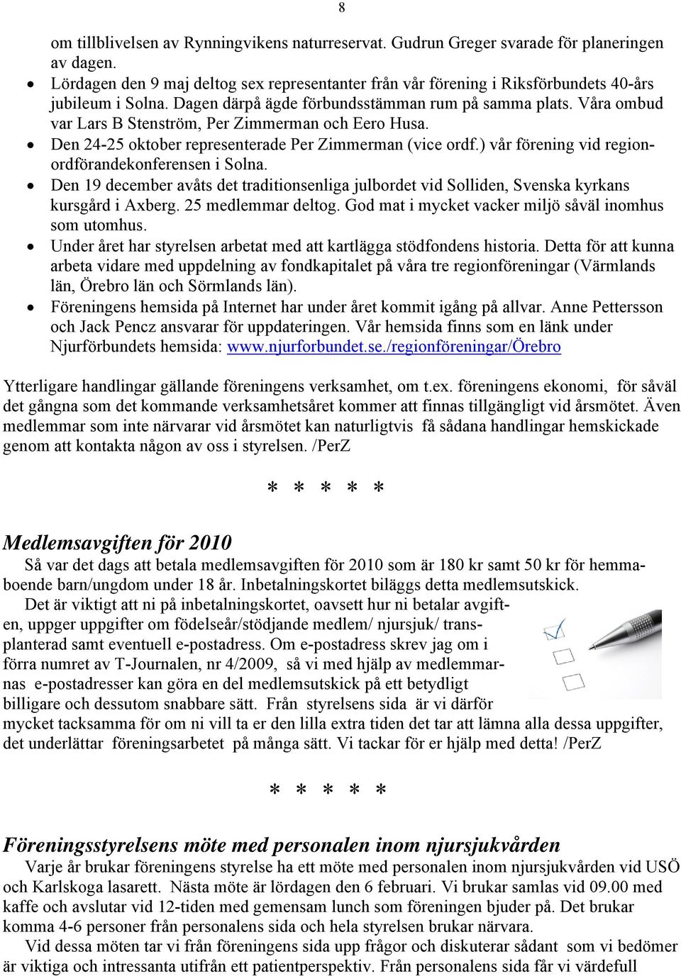 Våra ombud var Lars B Stenström, Per Zimmerman och Eero Husa. Den 24-25 oktober representerade Per Zimmerman (vice ordf.) vår förening vid regionordförandekonferensen i Solna.