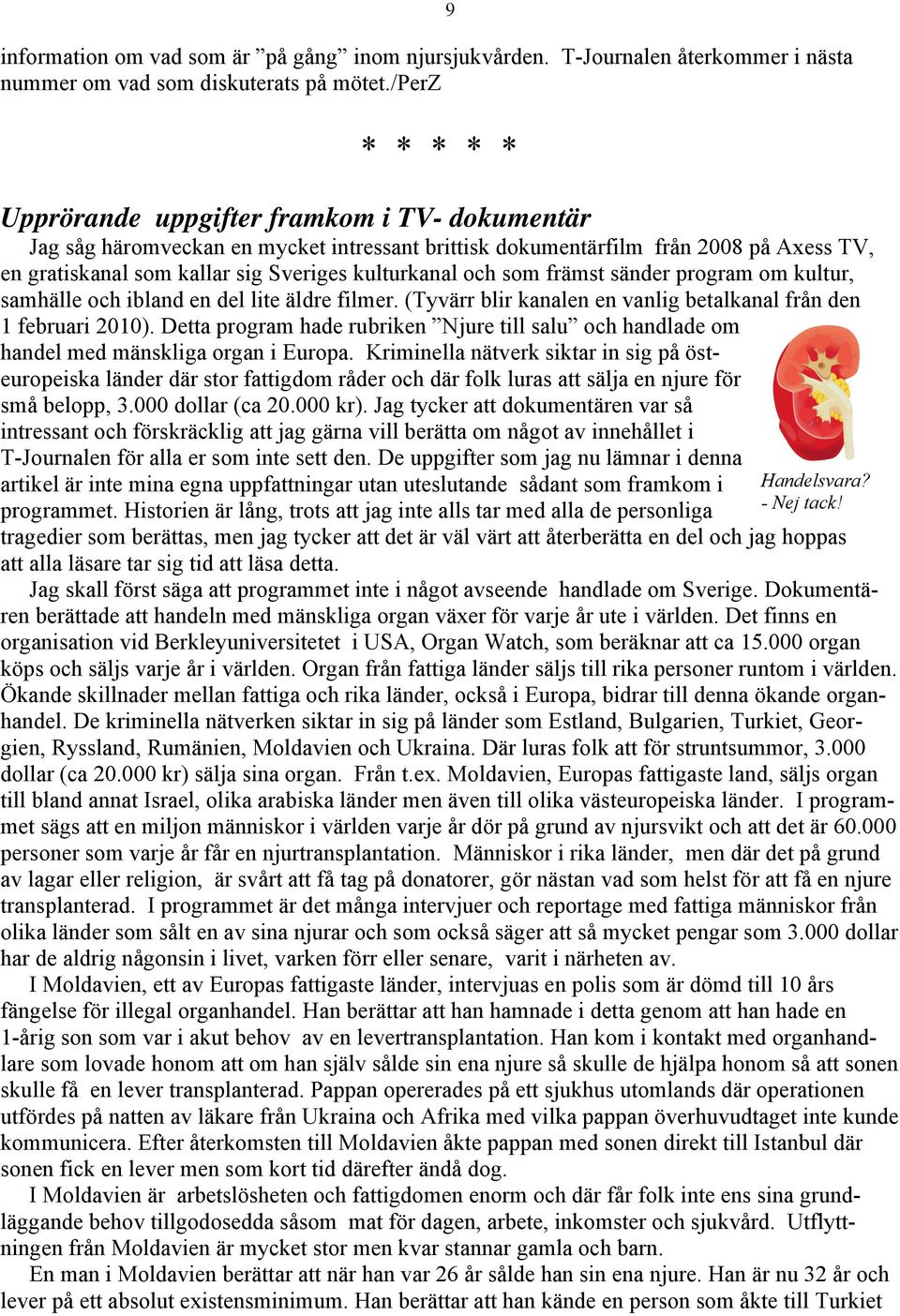 som främst sänder program om kultur, samhälle och ibland en del lite äldre filmer. (Tyvärr blir kanalen en vanlig betalkanal från den 1 februari 2010).
