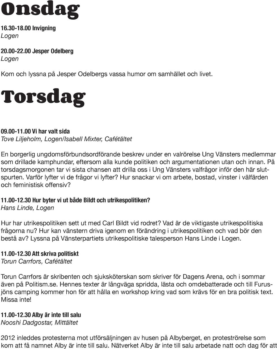 kunde politiken och argumentationen utan och innan. På torsdagsmorgonen tar vi sista chansen att drilla oss i Ung Vänsters valfrågor inför den här slutspurten. Varför lyfter vi de frågor vi lyfter?