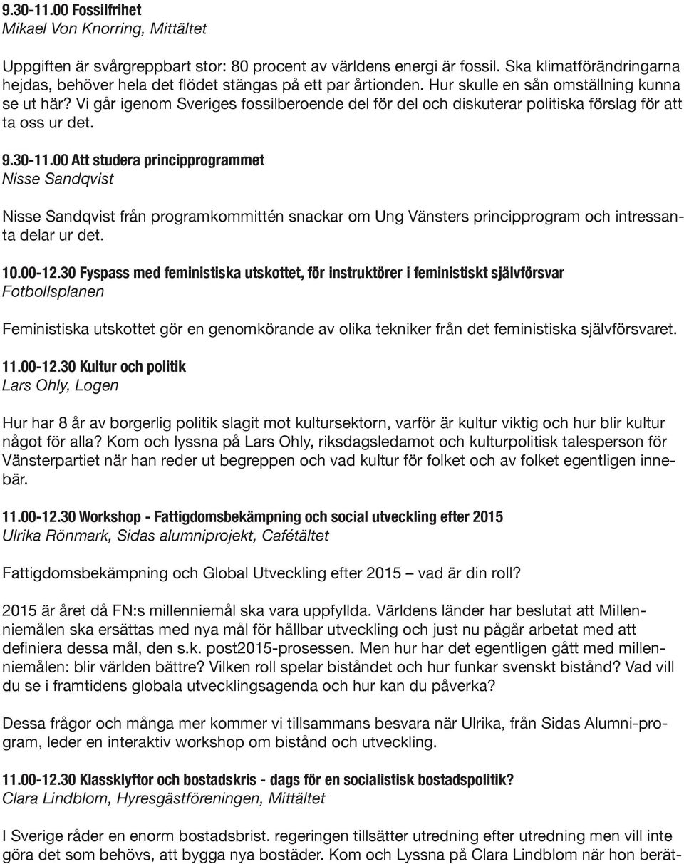 Vi går igenom Sveriges fossilberoende del för del och diskuterar politiska förslag för att ta oss ur det. 9.30-11.