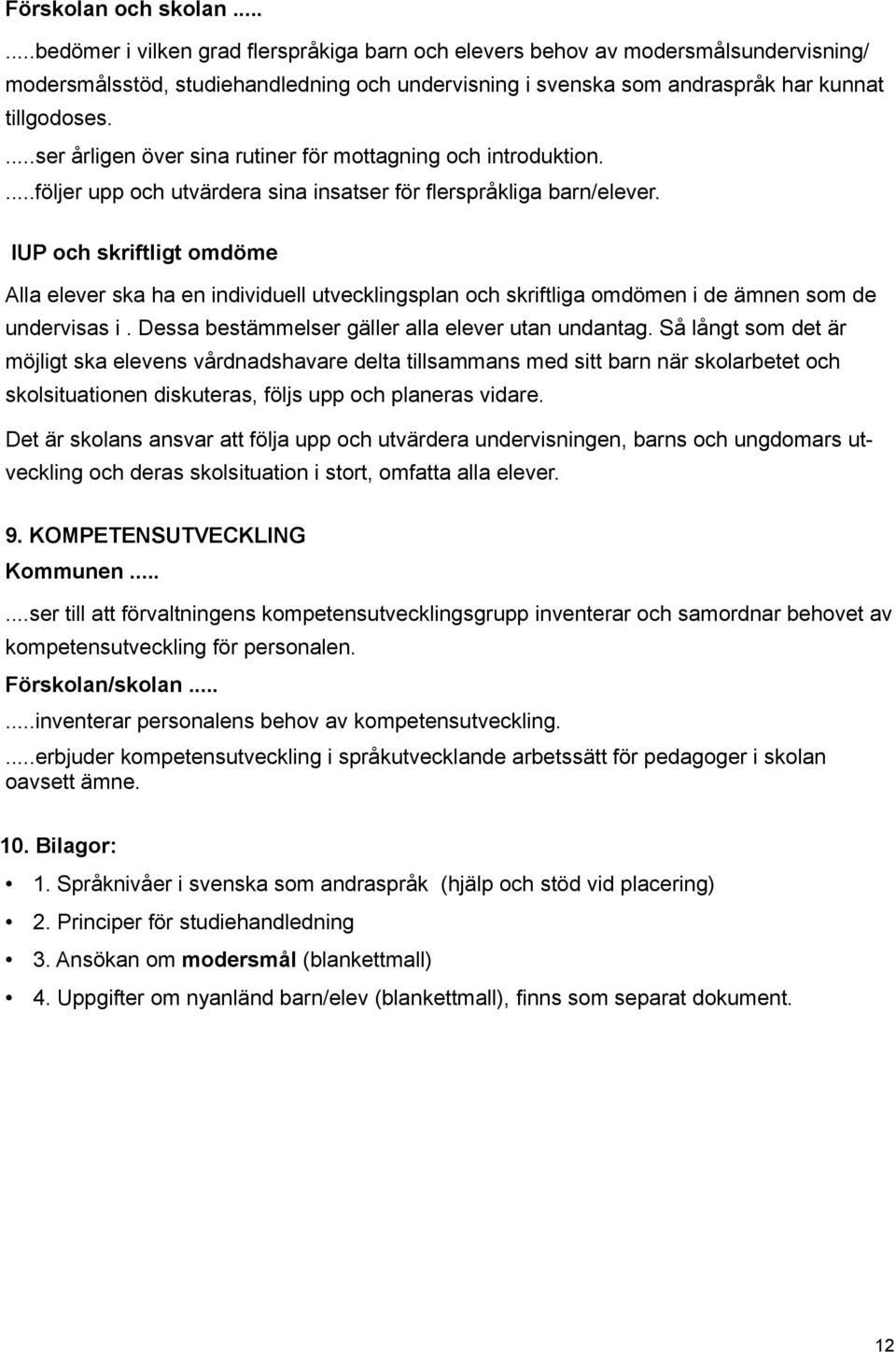 ...ser årligen över sina rutiner för mottagning och introduktion....följer upp och utvärdera sina insatser för flerspråkliga barn/elever.