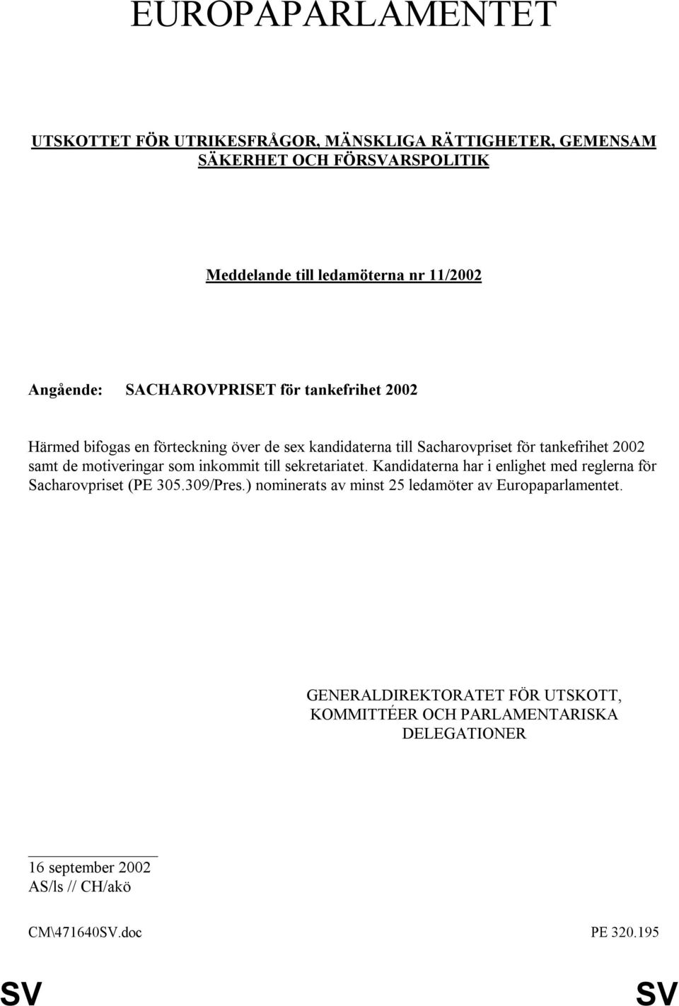 motiveringar som inkommit till sekretariatet. Kandidaterna har i enlighet med reglerna för Sacharovpriset (PE 305.309/Pres.