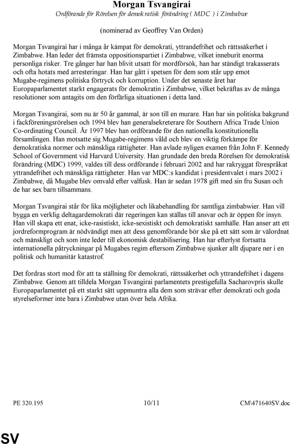 Tre gånger har han blivit utsatt för mordförsök, han har ständigt trakasserats och ofta hotats med arresteringar.