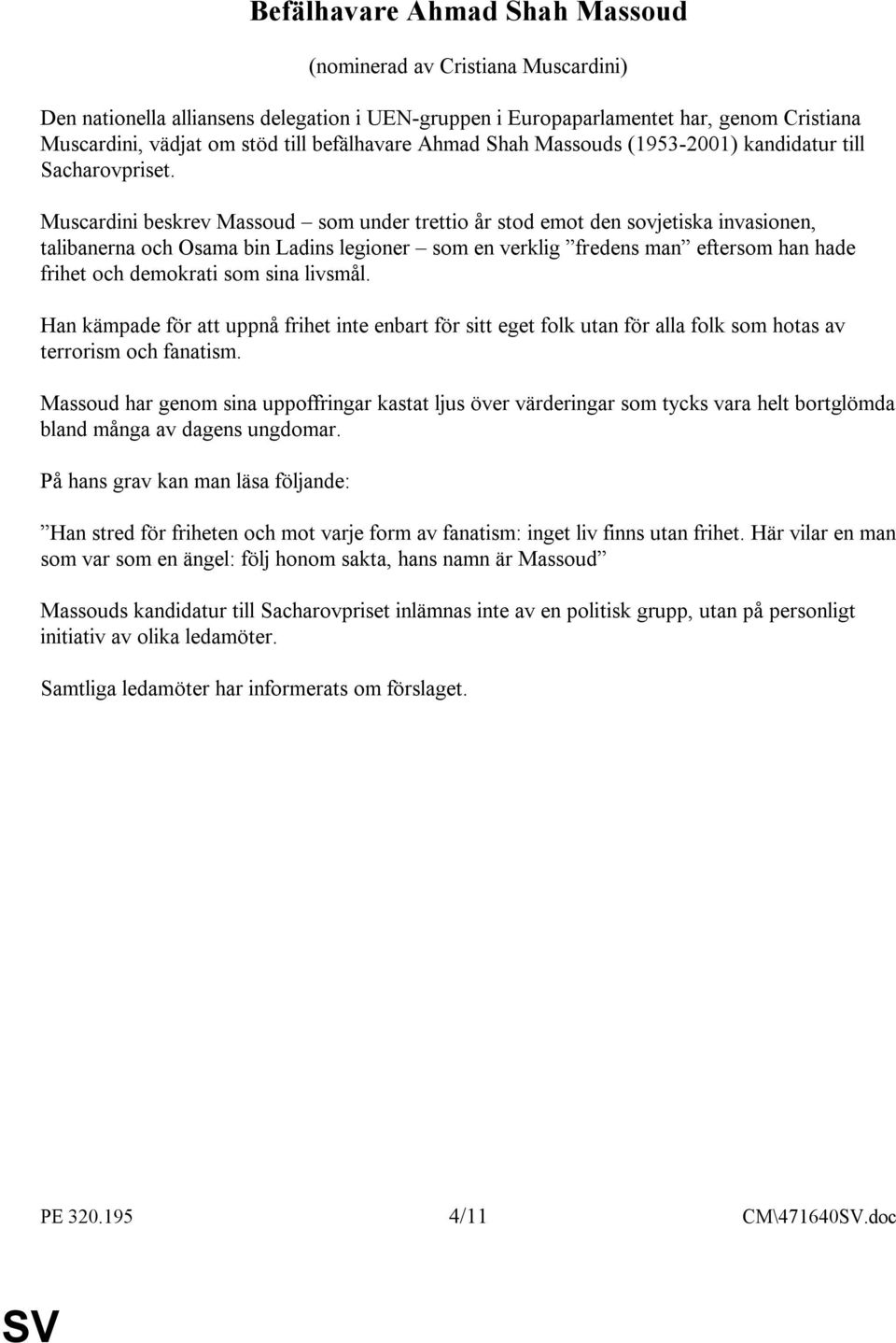 Muscardini beskrev Massoud som under trettio år stod emot den sovjetiska invasionen, talibanerna och Osama bin Ladins legioner som en verklig fredens man eftersom han hade frihet och demokrati som