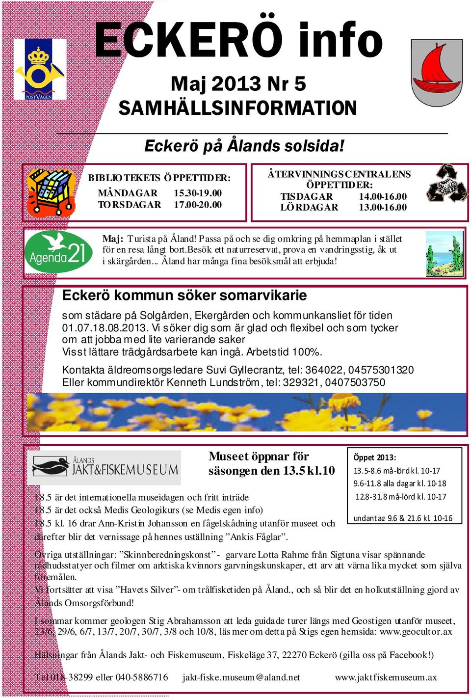 .. Åland har många fina besöksmål att erbjuda! Eckerö kommun söker somarvikarie som städare på Solgården, Ekergården och kommunkansliet för tiden 01.07.18.08.2013.