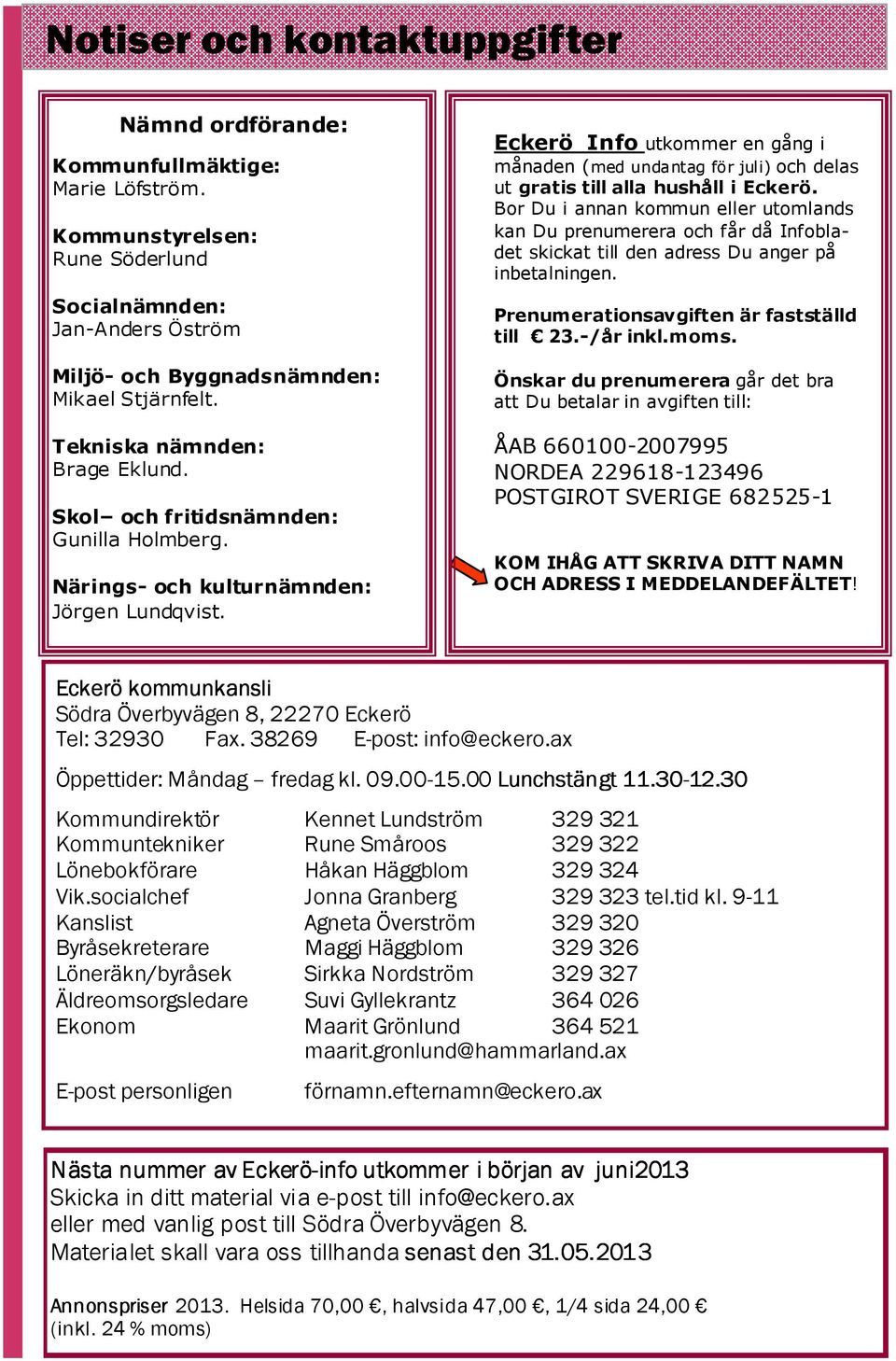 Eckerö Info utkommer en gång i månaden (med undantag för juli) och delas ut gratis till alla hushåll i Eckerö.