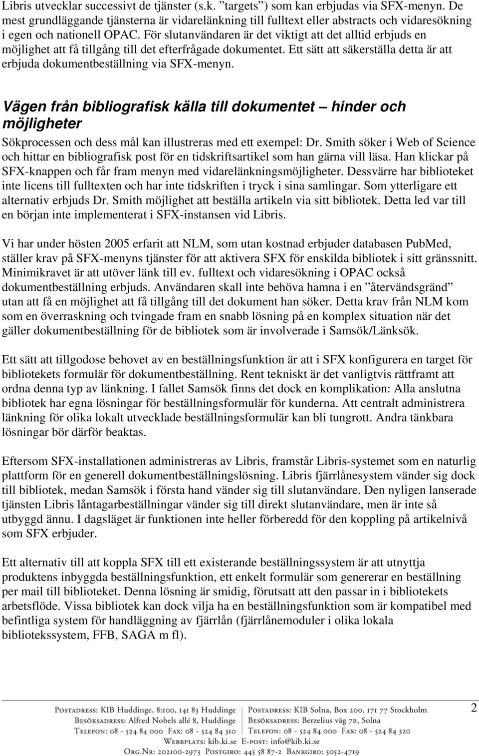 För slutanvändaren är det viktigt att det alltid erbjuds en möjlighet att få tillgång till det efterfrågade dokumentet. Ett sätt att säkerställa detta är att erbjuda dokumentbeställning via SFX-menyn.