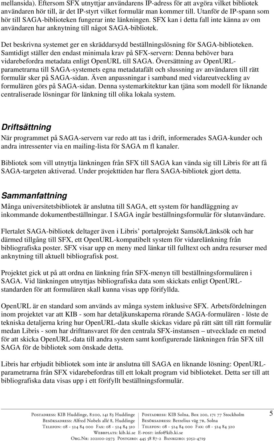 Det beskrivna systemet ger en skräddarsydd beställningslösning för SAGA-biblioteken.