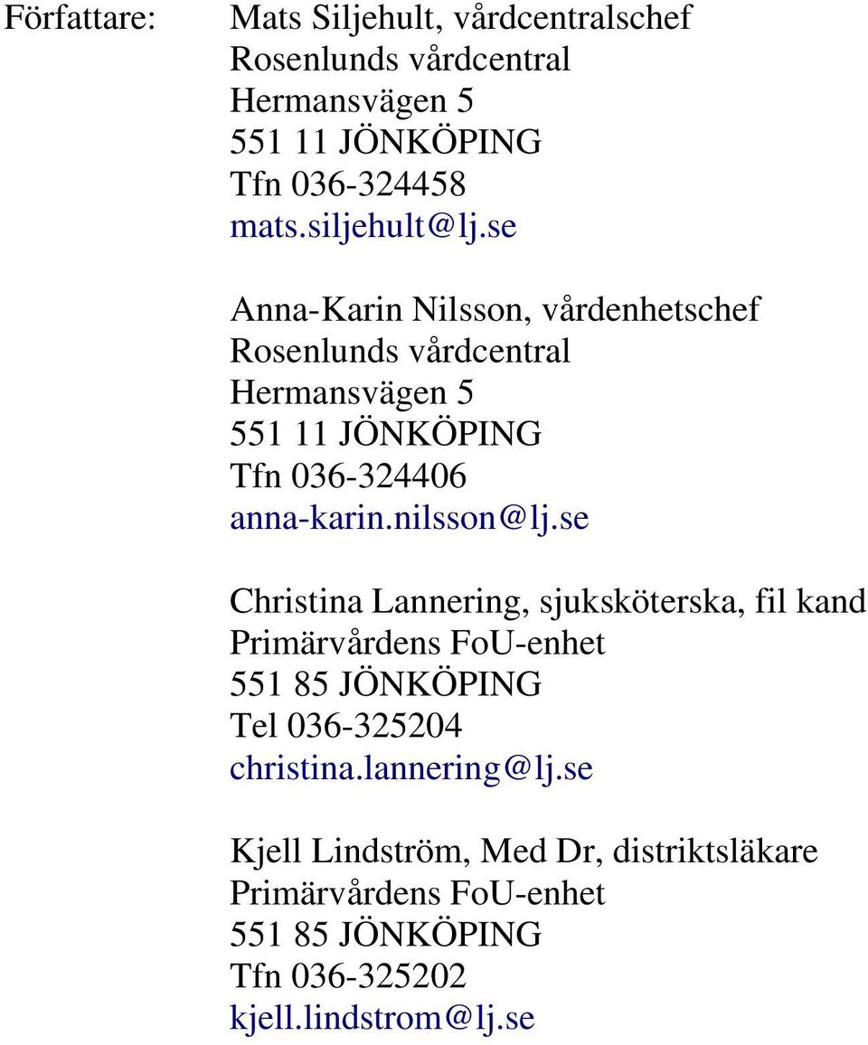 se Anna-Karin Nilsson, vårdenhetschef Rosenlunds vårdcentral Hermansvägen 5 551 11 JÖNKÖPING Tfn 036-324406