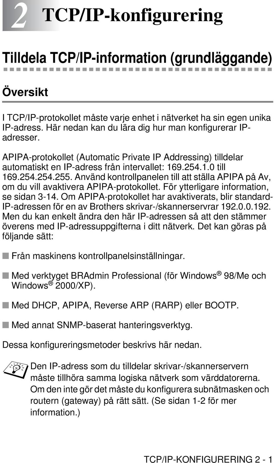 Använd kontrollpanelen till att ställa APIPA på Av, om du vill avaktivera APIPA-protokollet. För ytterligare information, se sidan 3-14.