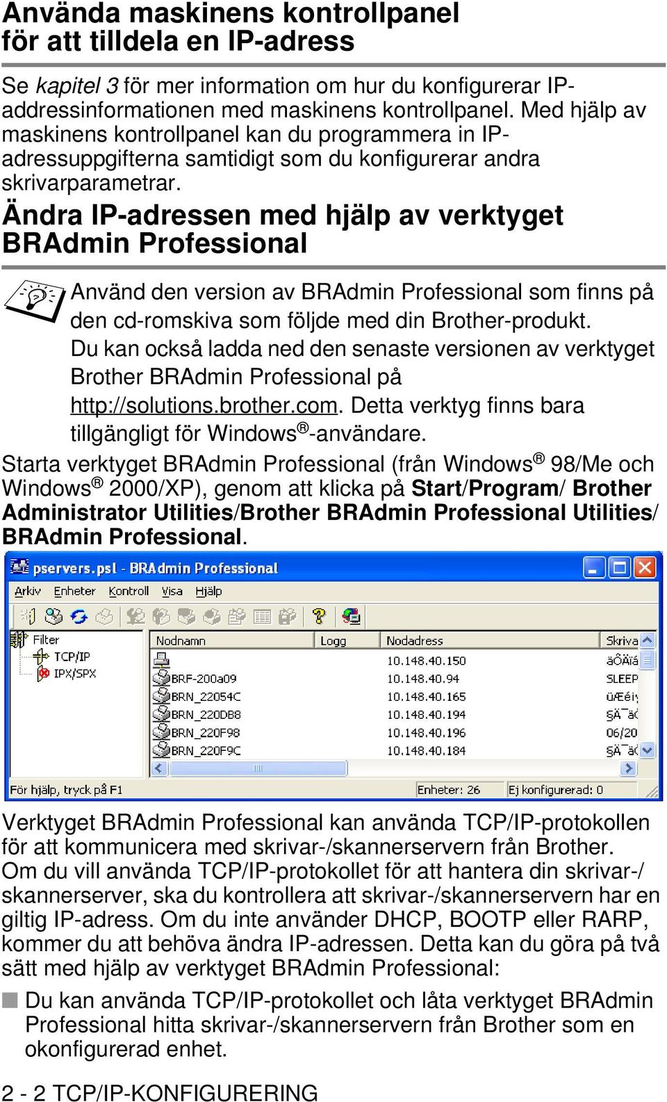 Ändra IP-adressen med hjälp av verktyget BRAdmin Professional Använd den version av BRAdmin Professional som finns på den cd-romskiva som följde med din Brother-produkt.