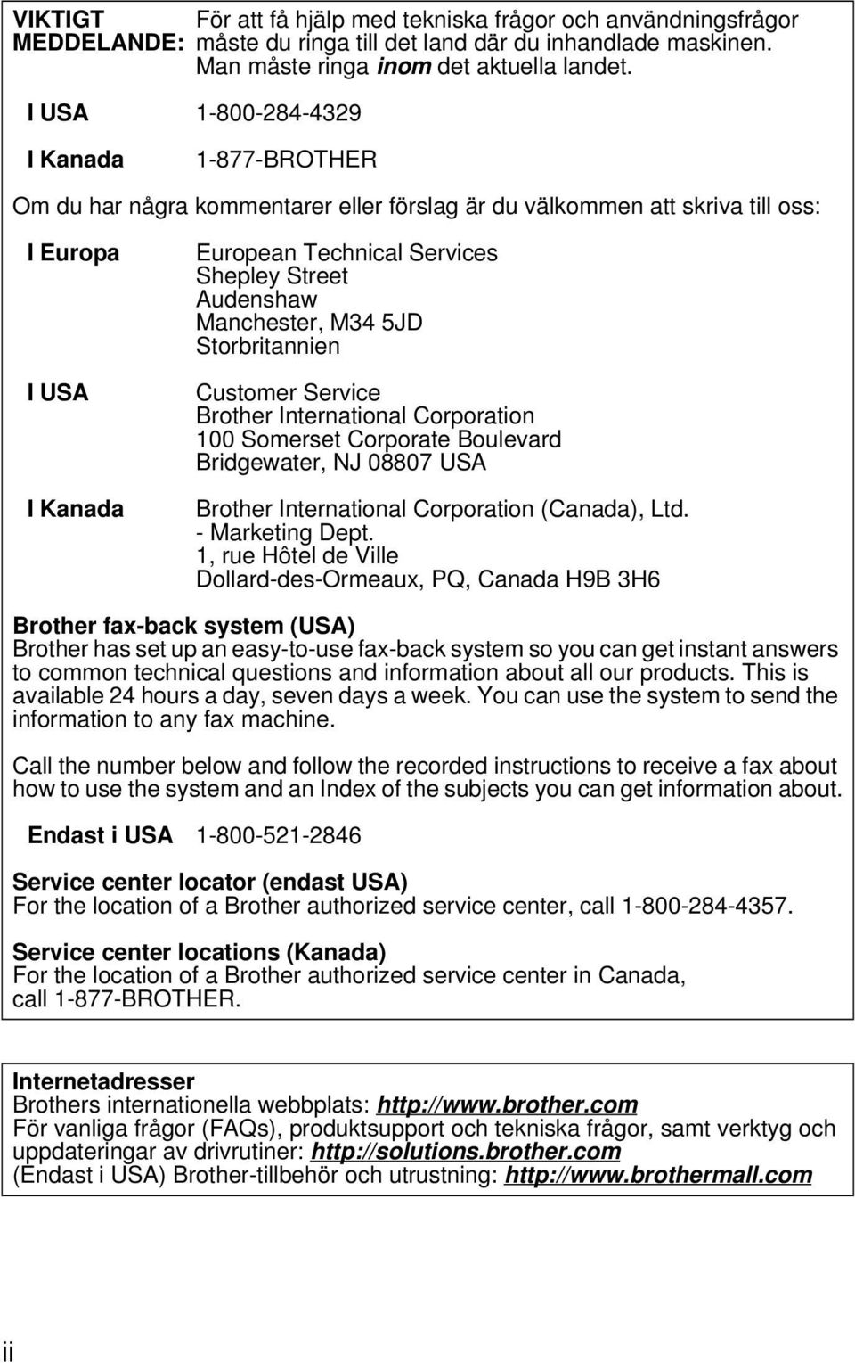 Manchester, M34 5JD Storbritannien Customer Service Brother International Corporation 100 Somerset Corporate Boulevard Bridgewater, NJ 08807 USA Brother International Corporation (Canada), Ltd.