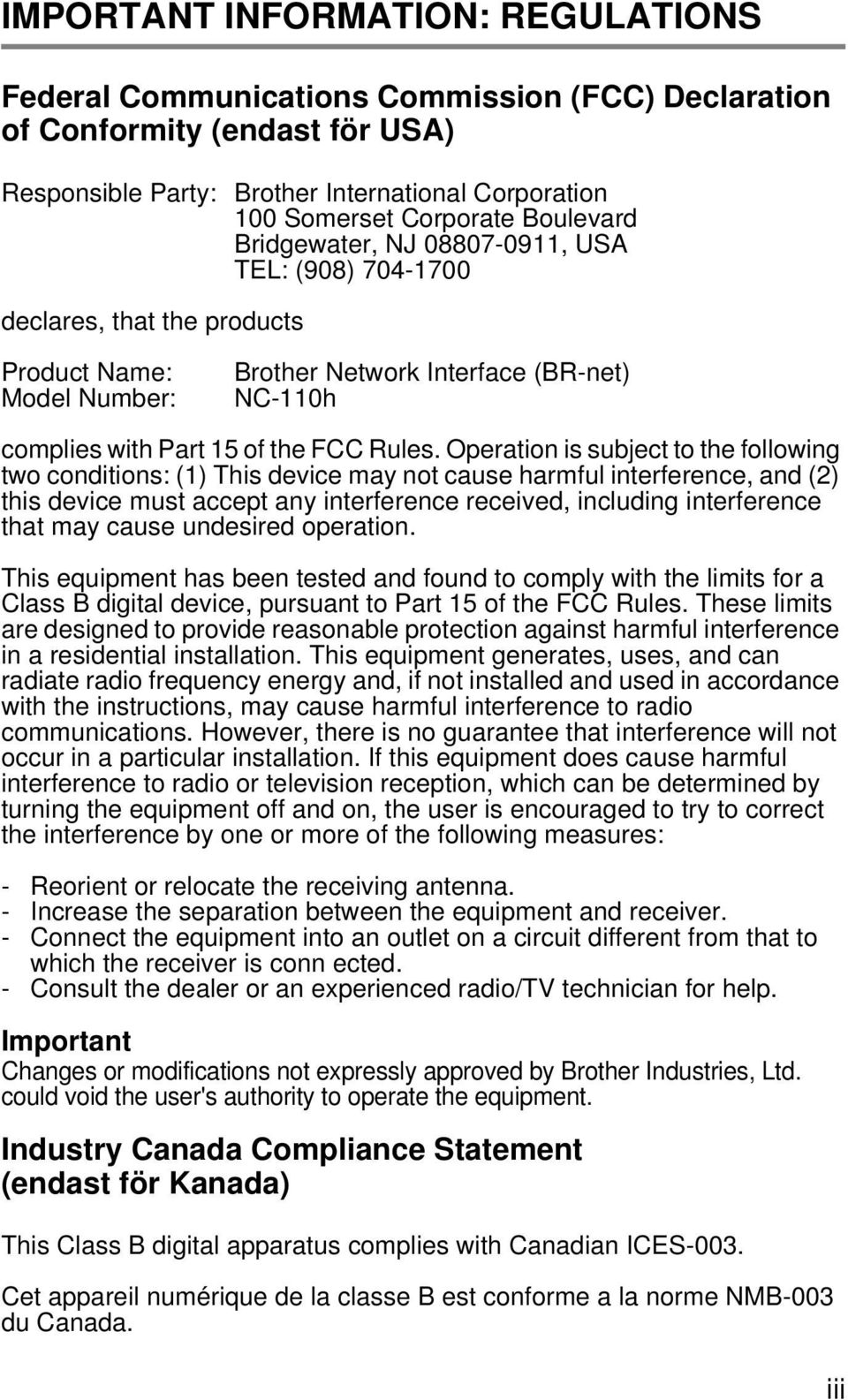 Operation is subject to the following two conditions: (1) This device may not cause harmful interference, and (2) this device must accept any interference received, including interference that may