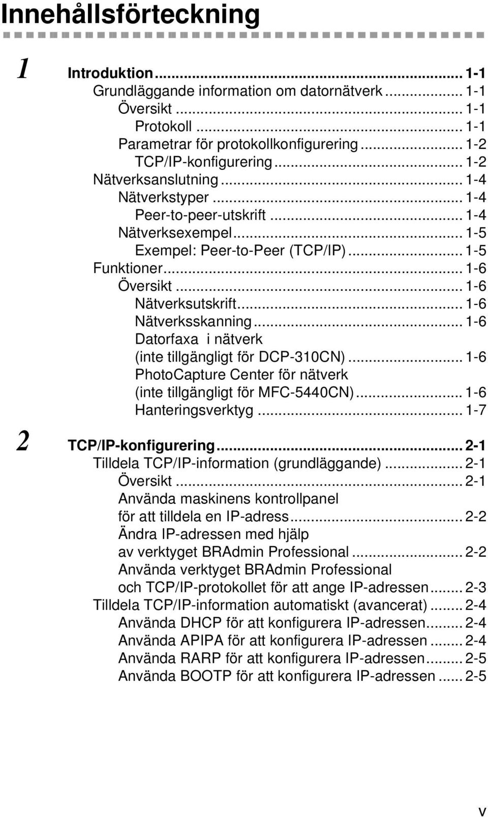 .. 1-6 Nätverksskanning... 1-6 Datorfaxa i nätverk (inte tillgängligt för DCP-310CN)... 1-6 PhotoCapture Center för nätverk (inte tillgängligt för MFC-5440CN)... 1-6 Hanteringsverktyg.