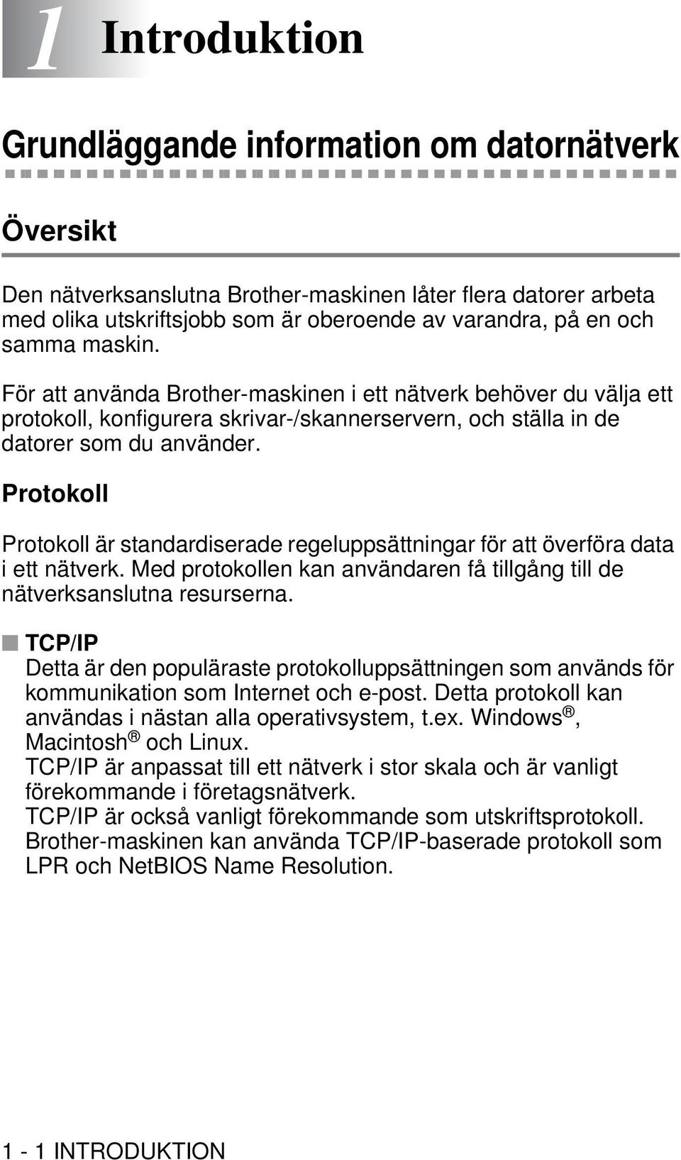 Protokoll Protokoll är standardiserade regeluppsättningar för att överföra data i ett nätverk. Med protokollen kan användaren få tillgång till de nätverksanslutna resurserna.