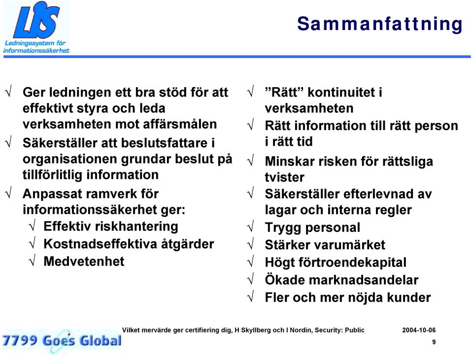 Kostnadseffektiva åtgärder Medvetenhet Rätt kontinuitet i verksamheten Rätt information till rätt person i rätt tid Minskar risken för rättsliga