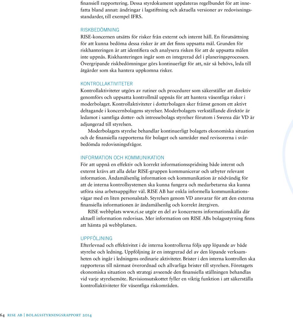 Grunden för riskhanteringen är att identifiera och analysera risken för att de uppsatta målen inte uppnås. Riskhanteringen ingår som en integrerad del i planeringsprocessen.