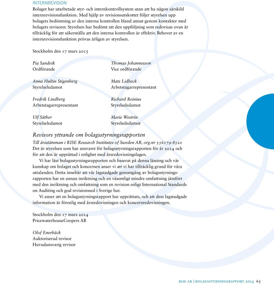 Styrelsen har bedömt att den uppföljning som redovisas ovan är tillräcklig för att säkerställa att den interna kontrollen är effektiv.
