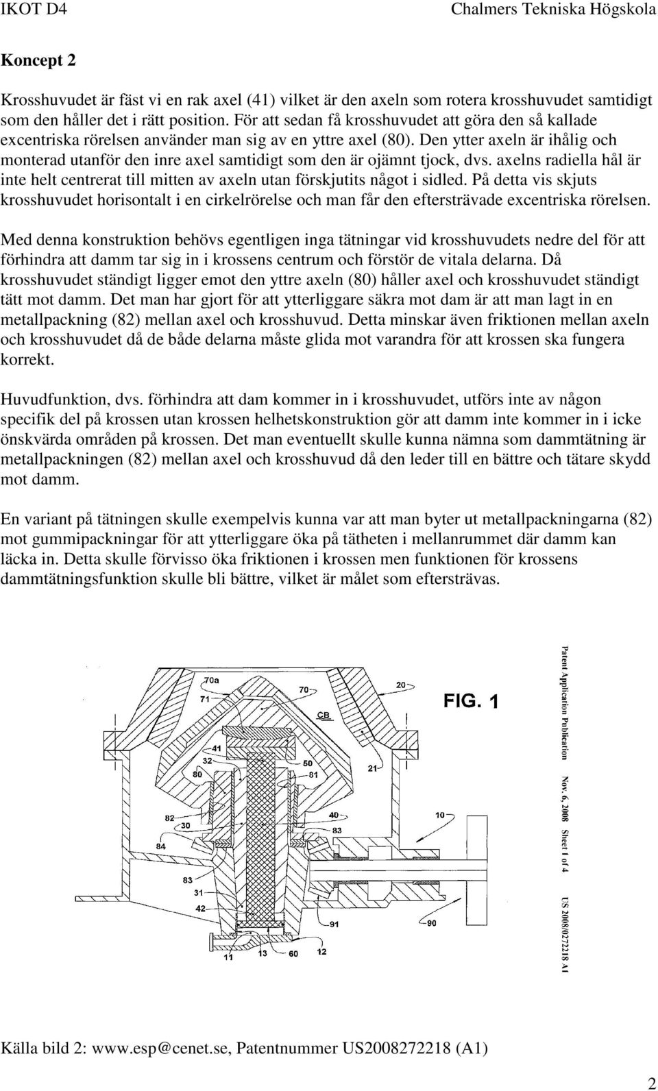 Den ytter axeln är ihålig och monterad utanför den inre axel samtidigt som den är ojämnt tjock, dvs. axelns radiella hål är inte helt centrerat till mitten av axeln utan förskjutits något i sidled.