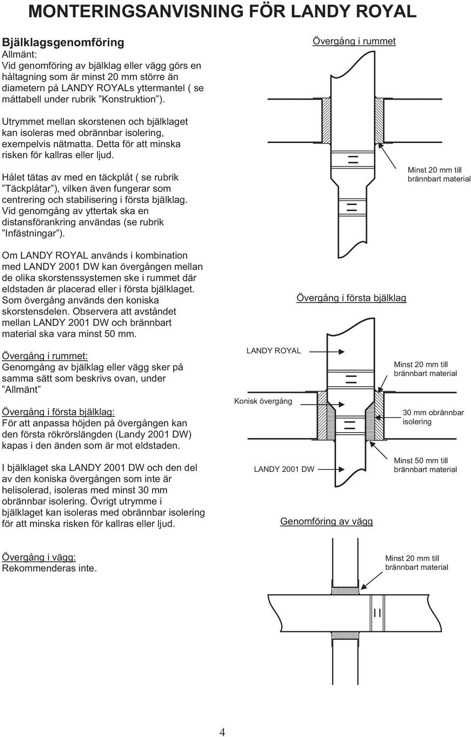Hålet tätas av med en täckplåt ( se rubrik Täckplåtar ), vilken även fungerar som centrering och stabilisering i första bjälklag.