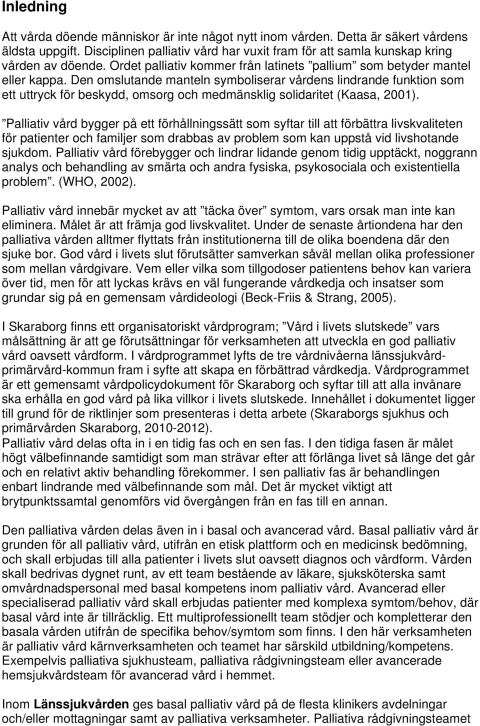 Den omslutande manteln symboliserar vårdens lindrande funktion som ett uttryck för beskydd, omsorg och medmänsklig solidaritet (Kaasa, 2001).