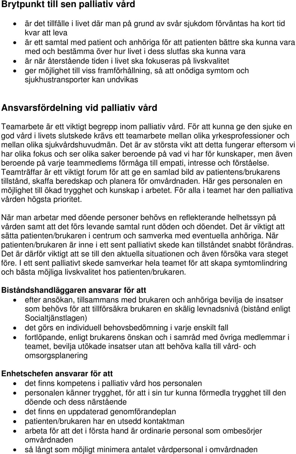 och sjukhustransporter kan undvikas Ansvarsfördelning vid palliativ vård Teamarbete är ett viktigt begrepp inom palliativ vård.