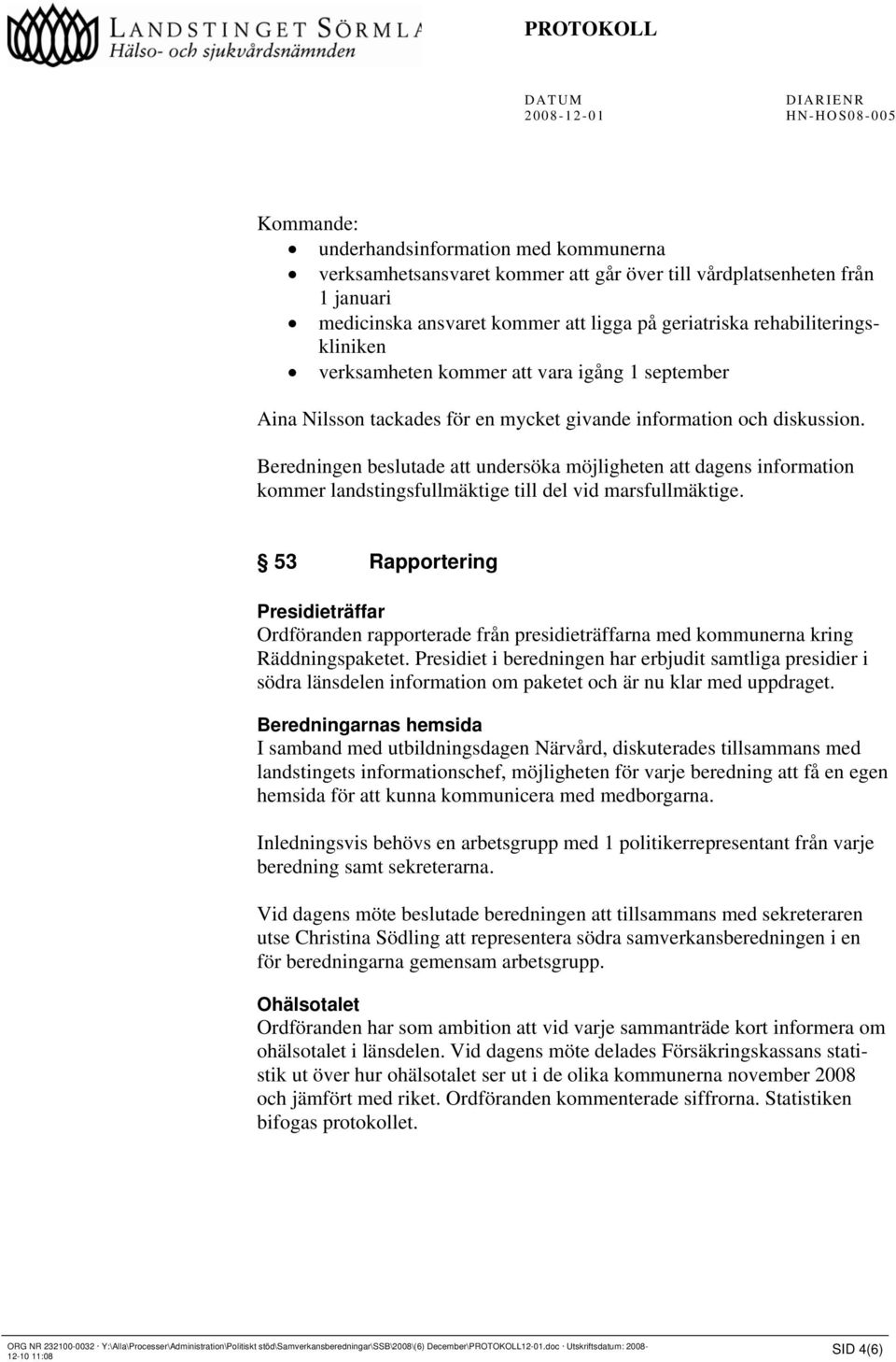 Beredningen beslutade att undersöka möjligheten att dagens information kommer landstingsfullmäktige till del vid marsfullmäktige.